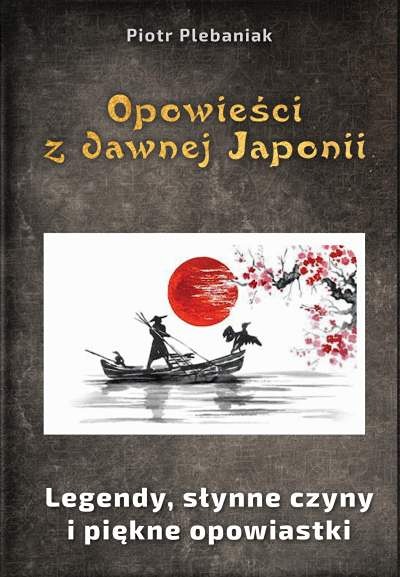 Opowieści z dawnej Azji | Piotr Plebaniak, Opowieści z dawnej Japonii 